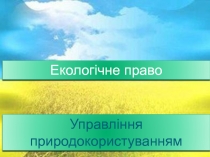 Поняття та зміст управління в галузі екології.