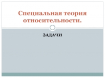 Специальная теория относительности. ЗАДАЧИ