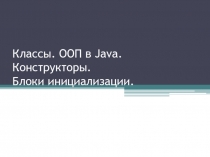 03 Классы. ООП в Java. Конструкторы. Блоки инициализации