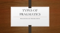 TYPES OF PRAGMATICS 
