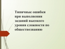 Типичные ошибки при выполнении заданий высокого уровня сложности по обществознанию