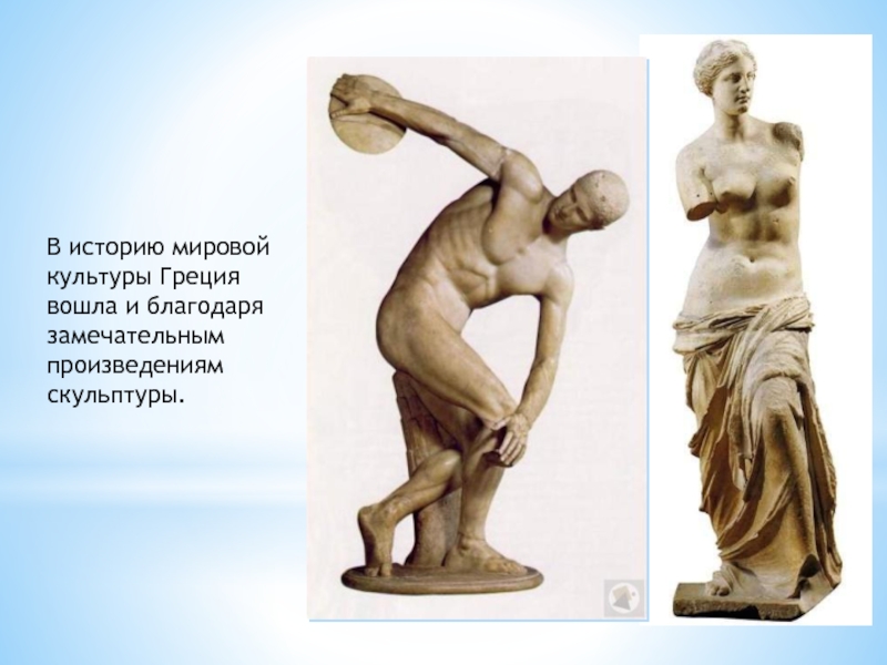 В историю мировой культуры Греция вошла и благодаря замечательным произведениям скульптуры.