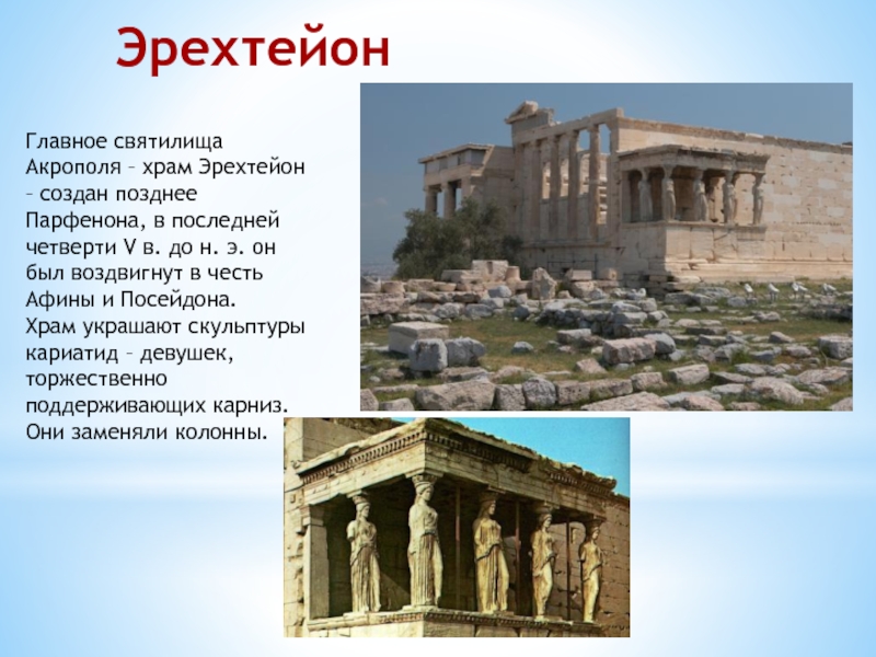 ЭрехтейонГлавное святилища Акрополя – храм Эрехтейон – создан позднее Парфенона, в последней четверти V в. до н.