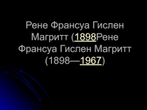 Рене Франсуа Гислен Магритт (1898Рене Франсуа Гислен Магритт (1898—1967) 