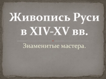 Знаменитые мастера.  Живопись Руси в XIV-XV вв.