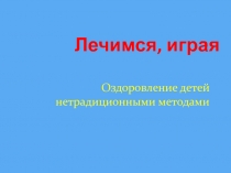 Лечимся, играя  Оздоровление детей нетрадиционными методами