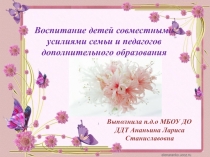 Воспитание детей совместными усилиями семьи и педагогов дополнительного образования 