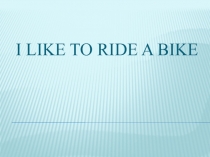 I like to ride a bike