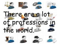 There are a lot of professions in the world.