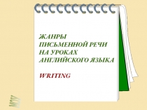 ЖАНРЫ ПИСЬМЕННОЙ РЕЧИ НА УРОКАХ АНГЛИЙСКОГО ЯЗЫКА  WRITING