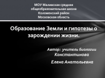 Образование Земли и гипотезы о зарождении жизни.