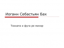 Иоганн Себастьян Бах  Токката и фуга ре минор