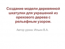 Создание модели деревянной шкатулки для украшений из орехового дерева с рельефным узором.