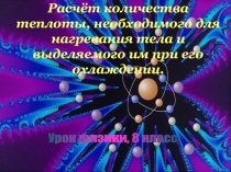 Расчёт количества теплоты, необходимого для нагревания тела и выделяемого им при его охлаждении.