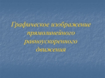 Графическое изображение прямолинейного равноускоренного движения