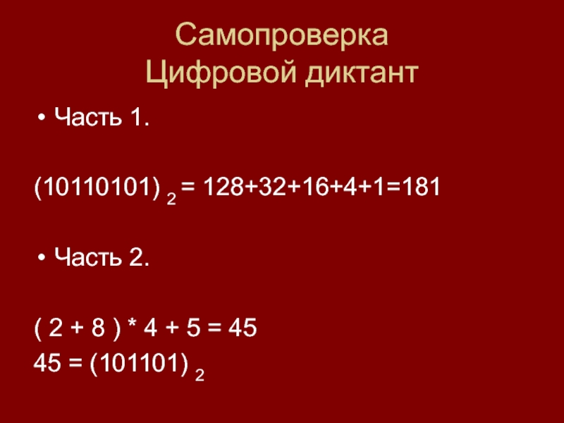 Самопроверка  Цифровой диктантЧасть 1.(10110101) 2 = 128+32+16+4+1=181Часть 2.( 2 + 8 ) * 4 + 5