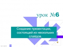 Создание презентации, состоящей из нескольких слайдов.