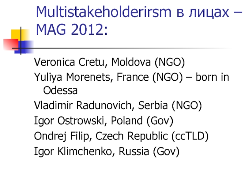 Multistakeholderirsm в лицах – MAG 2012: Veronica Cretu, Moldova (NGO)Yuliya Morenets, France (NGO) – born in OdessaVladimir