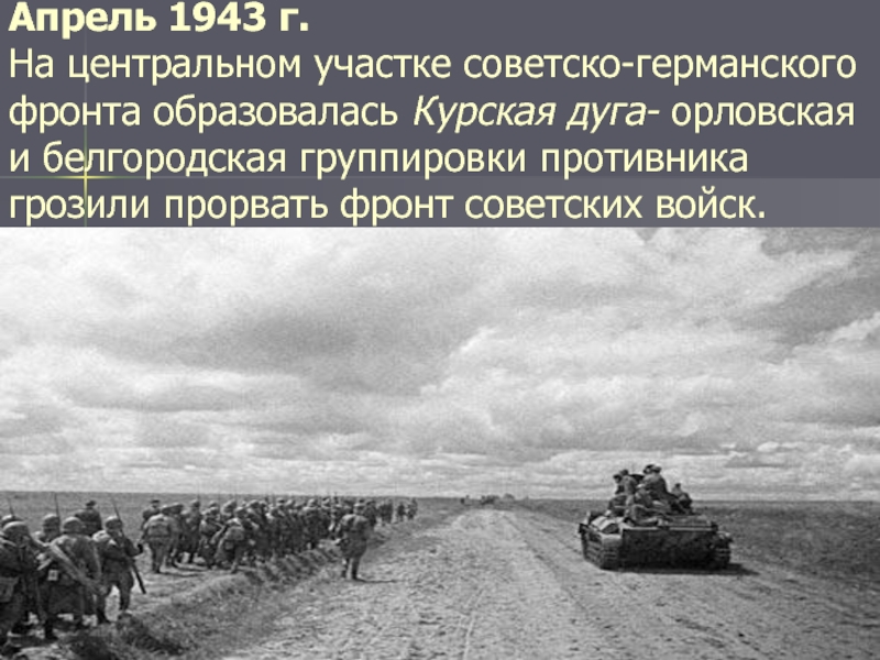 Апрель 1943 г. На центральном участке советско-германского фронта образовалась Курская дуга- орловская и белгородская группировки противника грозили