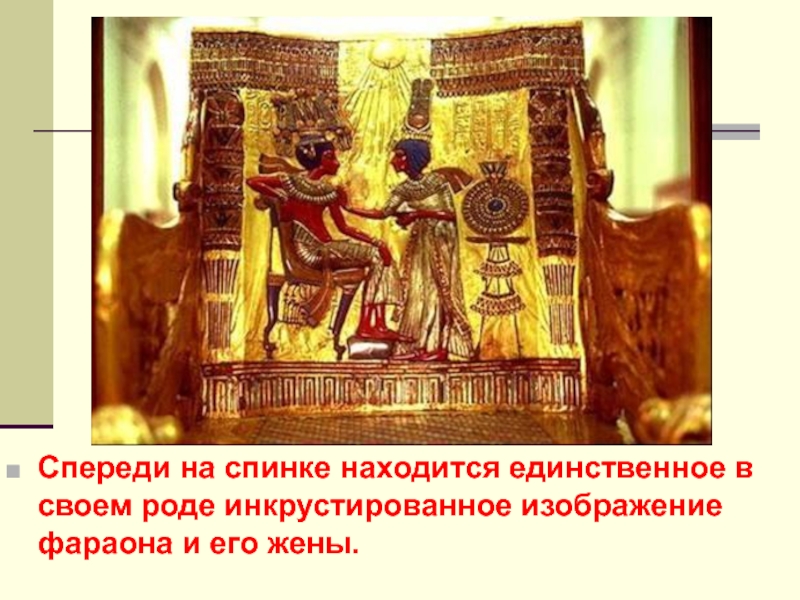 Спереди на спинке находится единственное в своем роде инкрустированное изображение фараона и его жены.