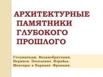 АРХИТЕКТУРНЫЕ ПАМЯТНИКИ ГЛУБОКОГО ПРОШЛОГО  Стоунхендж. Великобритания. Иерихон. Поселение. Израйль. Менгиры в Карнаке. Франция.