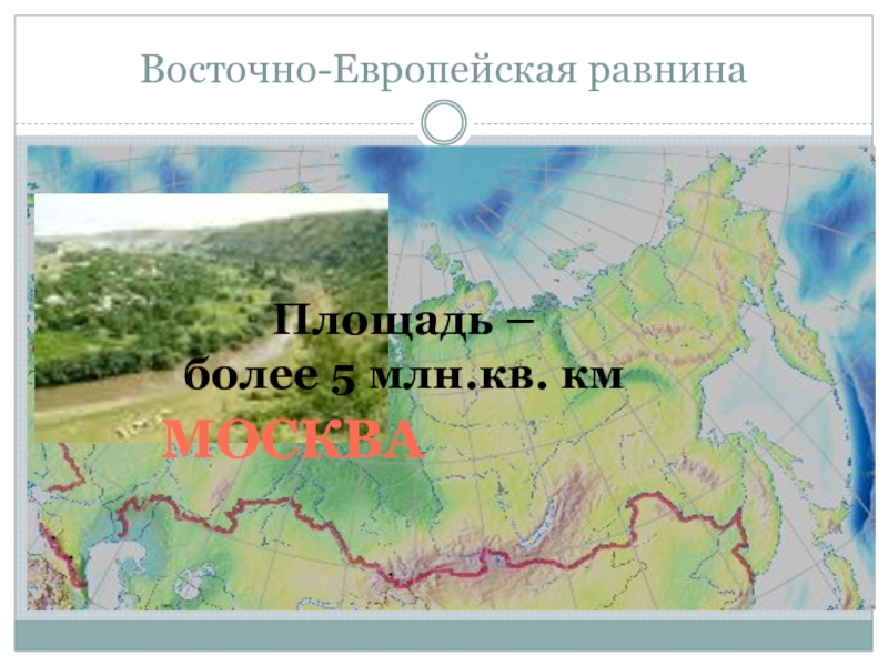 Восточно-Европейская равнинаМОСКВАПлощадь – более 5 млн.кв. км
