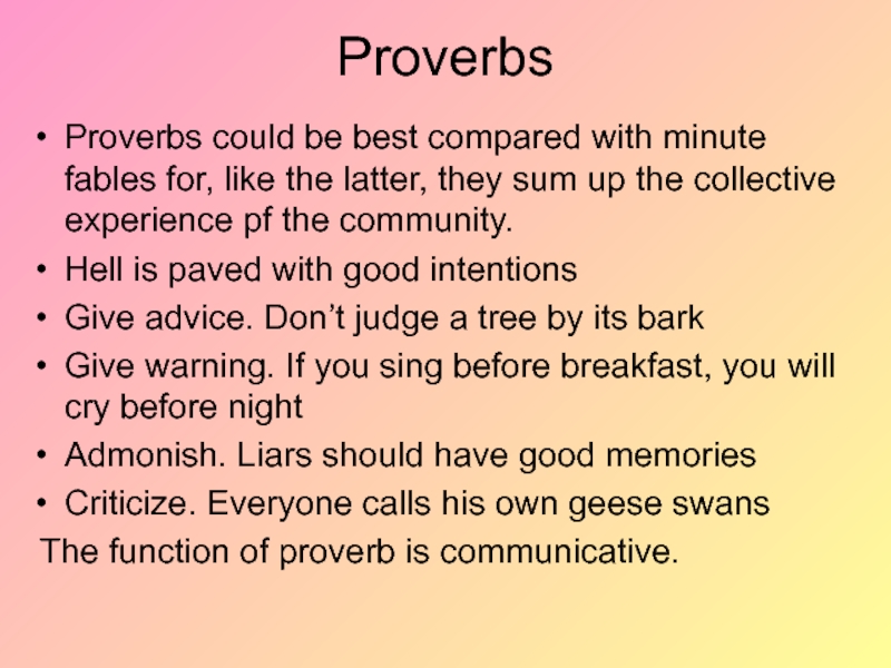 ProverbsProverbs could be best compared with minute fables for, like the latter, they sum up the collective