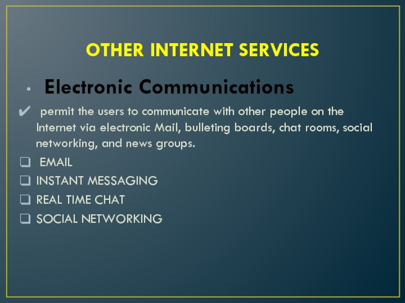 OTHER INTERNET SERVICES	Electronic Communications permit the users to communicate with other people on the Internet via electronic
