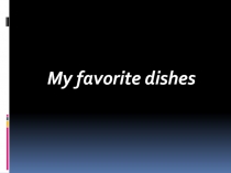 My favorite dishes