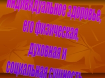Индивидуальное здоровье, его физическая, духовная и социальная сущность