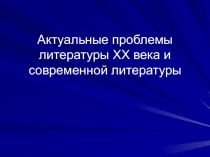 Проблемы литературы ХХ века и современной литературы