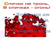 Спички не тронь,В спичках - огонь!