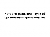 История развития науки об организации производства