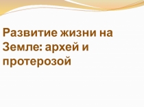 Развитие жизни на Земле: архей и протерозой