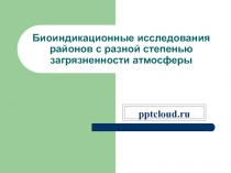 Биоиндикационные исследования районов с разной степенью загрязненности атмосферы