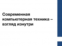 Современная компьютерная техника – взгляд изнутри