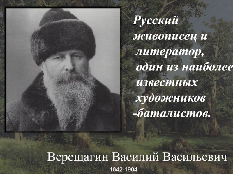 -, Верещагин Василий Васильевич 1842-1904 Русскийживописец и литератор, один из наиболее известных художников-баталистов.
