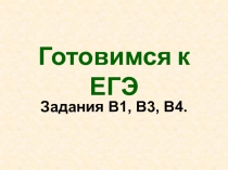 Готовимся к ЕГЭ - задания В1, В3, В4