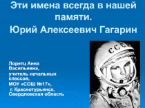 Эти имена всегда в нашей памяти.Юрий Алексеевич Гагарин