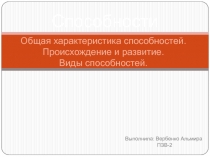 Общая характеристика способностей. Происхождение и развитие. Виды способностей.