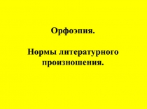 Орфоэпия.Нормы литературного произношения