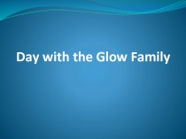 Day with the Glow Family