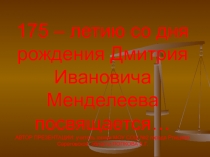 175 – летию со дня рождения Дмитрия Ивановича Менделеева посвящается