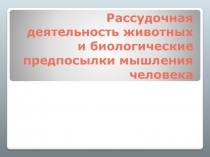 Рассудочная деятельность животных и мышления человека