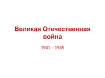 Великая Отечественная война 1941 – 1945