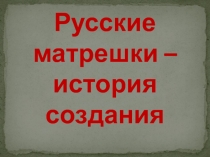 Русские матрешки – история создания