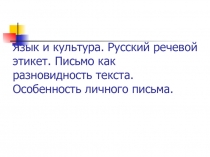 Язык и культура. Русский речевой этикет. Письмо как разновидность текста. Особенность личного письма.