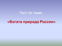 Тест по теме: «Богата природа России»