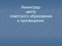 Ленинград- центр советского образования и просвещения.