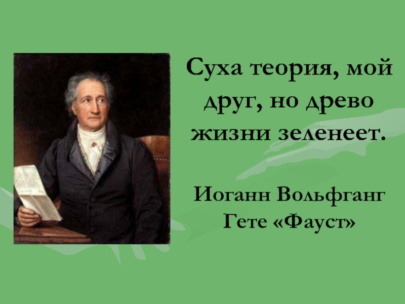 Друг гете. Суха теория мой друг а Древо жизни пышно. Суха теория но Древо жизни зеленеет. Теория мой друг суха но зеленеет жизни Древо. Суха теория мой друг.